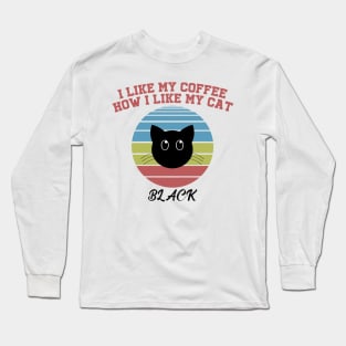 I like my coffee how I like my cat Long Sleeve T-Shirt